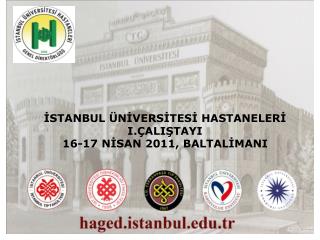 İSTANBUL ÜNİVERSİTESİ HASTANELERİ I.ÇALIŞTAYI 16-17 NİSAN 2011, BALTALİMANI