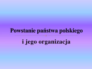 Powstanie państwa polskiego