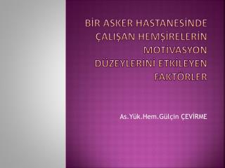 BİR ASKER HASTANESİNDE ÇALIŞAN HEMŞİRELERİN MOTİVASYON DÜZEYLERİNİ ETKİLEYEN FAKTÖRLER