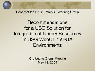 Report of the RACL / WebCT Working Group Recommendations for a USG Solution for