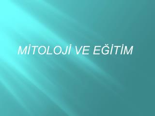 MİTOLOJİ VE EĞİTİM