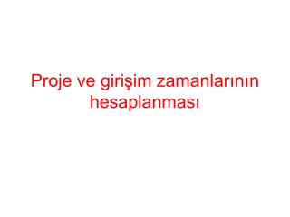 Proje ve girişim zamanlarının hesaplanması