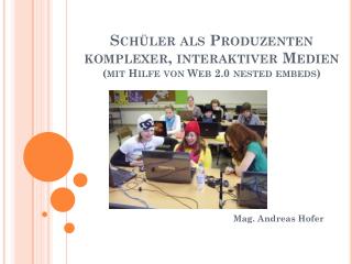 Schüler als Produzenten komplexer, interaktiver Medien (mit Hilfe von Web 2.0 nested embeds )