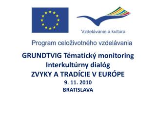 GRUNDTVIG Tématický monitoring Interkultúrny dialóg ZVYKY A TRADÍCIE V EURÓPE 9. 11. 2010