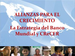 ALIANZAS PARA EL CRECIMIENTO La Estrategia del Banco Mundial y CReCER