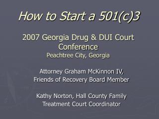 How to Start a 501(c)3 2007 Georgia Drug & DUI Court Conference Peachtree City, Georgia