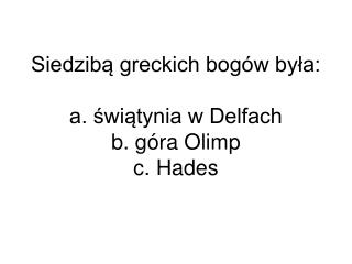 Siedzibą greckich bogów była: a. świątynia w Delfach b. góra Olimp c. Hades