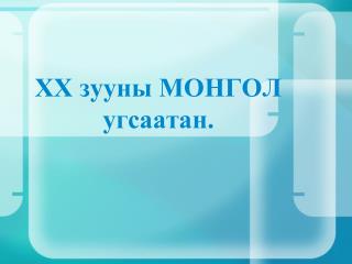 ХХ зууны МОНГОЛ угсаатан.