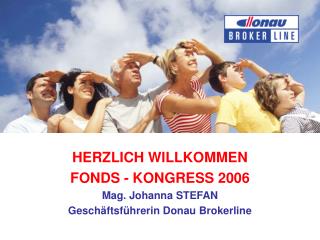 HERZLICH WILLKOMMEN FONDS - KONGRESS 2006 Mag. Johanna STEFAN Geschäftsführerin Donau Brokerline