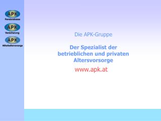 Die APK-Gruppe Der Spezialist der betrieblichen und privaten Altersvorsorge