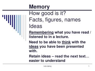 Memory How good is it? Facts, figures, names Ideas