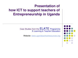 Presentation of how ICT to support teachers of Entrepreneurship in Uganda