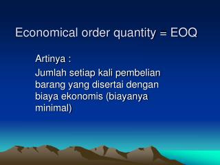 Economical order quantity = EOQ