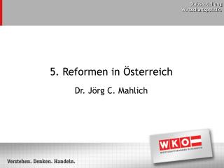 5. Reformen in Österreich Dr. Jörg C. Mahlich