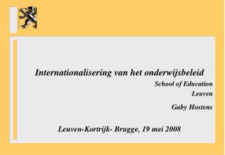 Internationalisering van het onderwijsbeleid School of Education 				Leuven Gaby Hostens