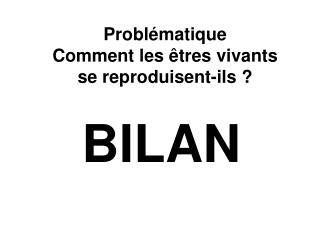 Problématique Comment les êtres vivants se reproduisent-ils ?