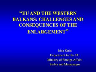 “ EU AND THE WESTERN BALKANS: CHALLENGES AND CONSEQUENCES OF THE ENLARGEMENT ”