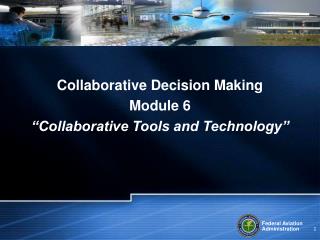 Collaborative Decision Making Module 6 “Collaborative Tools and Technology”