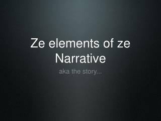 Ze elements of ze Narrative