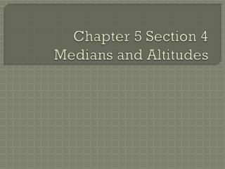 Chapter 5 Section 4 Medians and Altitudes