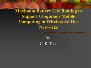 Maximum Battery Life Routing to Support Ubiquitous Mobile Computing in Wireless Ad Hoc Networks