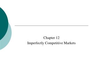 Chapter 12 Imperfectly Competitive Markets