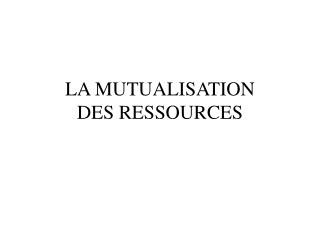 LA MUTUALISATION DES RESSOURCES