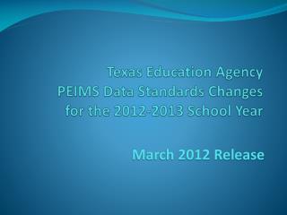 Texas Education Agency PEIMS Data Standards Changes for the 2012-2013 School Year