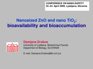 Damjana Drobne University of Ljubljana, Biotechnical Faculty Department of Biology , SLOVENIA
