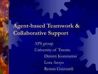 Agent-based Teamwork &amp; Collaborative Support