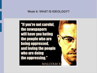 Week 6: WHAT IS IDEOLOGY?