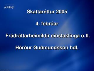 Skattaréttur 2005 4. febrúar Frádráttarheimildir einstaklinga o.fl. Hörður Guðmundsson hdl.