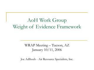 AoH Work Group Weight of Evidence Framework WRAP Meeting – Tucson, AZ January 10/11, 2006