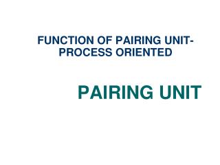 FUNCTION OF PAIRING UNIT- PROCESS ORIENTED