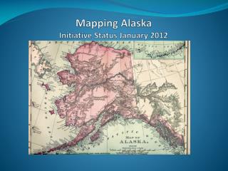 Mapping Alaska Initiative Status January 2012