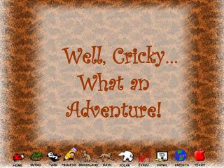Well, Cricky… What an Adventure!