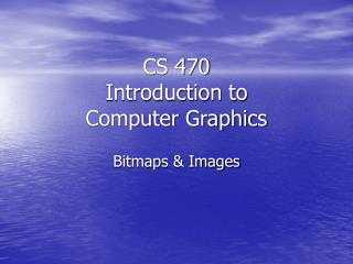 CS 470 Introduction to Computer Graphics