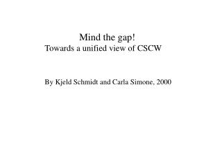 Mind the gap! Towards a unified view of CSCW