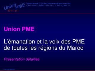 Union PME L’émanation et la voix des PME de toutes les régions du Maroc Présentation détaillée