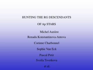 HUNTING THE RG DESCENDANTS OF Ap STARS Michel Aurière Renada Konstantinova-Antova