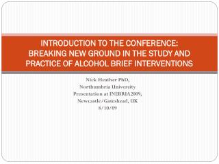 Nick Heather PhD, Northumbria University Presentation at INEBRIA2009, Newcastle/Gateshead, UK