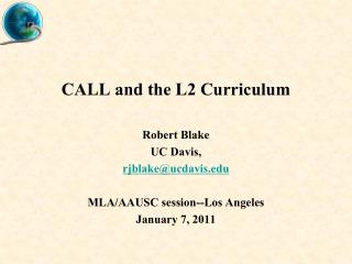CALL and the L2 Curriculum Robert Blake UC Davis, rjblake@ucdavis