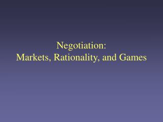 Negotiation: Markets, Rationality, and Games