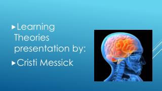 Learning Theories presentation by: Cristi Messick