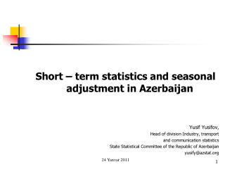 Short – term statistics and seasonal adjustment in Azerbaijan Yusif Yusifov,