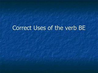 Correct Uses of the verb BE