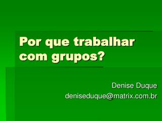 Por que trabalhar com grupos?