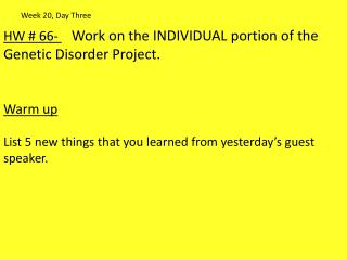 HW # 66- Work on the INDIVIDUAL portion of the Genetic Disorder Project. Warm up