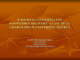 E-JOURNAL CONSORTIA AND KNOWLEDGE DELIVERY: A CASE OF Ch. CHARAN SINGH UNIVERSITY, MEERUT