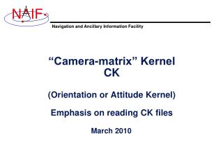 “Camera-matrix” Kernel CK (Orientation or Attitude Kernel) Emphasis on reading CK files